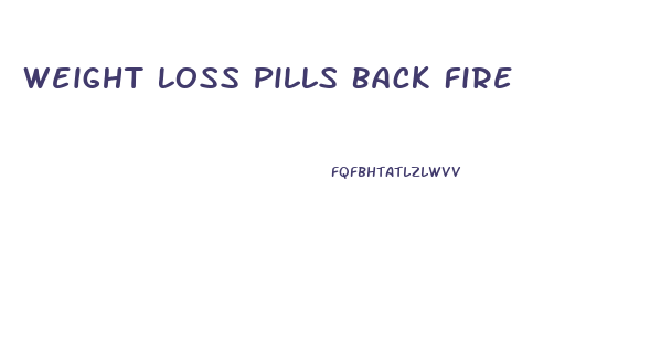 Weight Loss Pills Back Fire