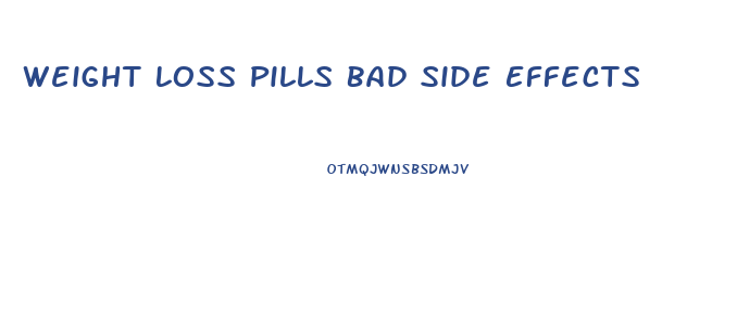 Weight Loss Pills Bad Side Effects