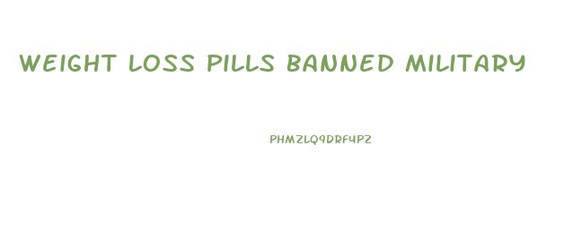 Weight Loss Pills Banned Military