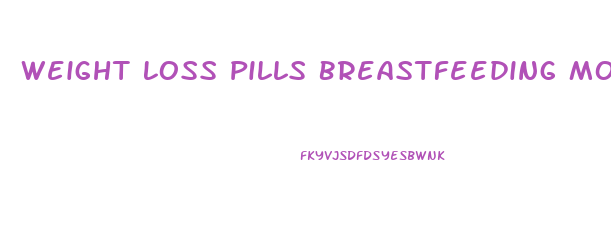 Weight Loss Pills Breastfeeding Mothers