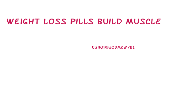 Weight Loss Pills Build Muscle