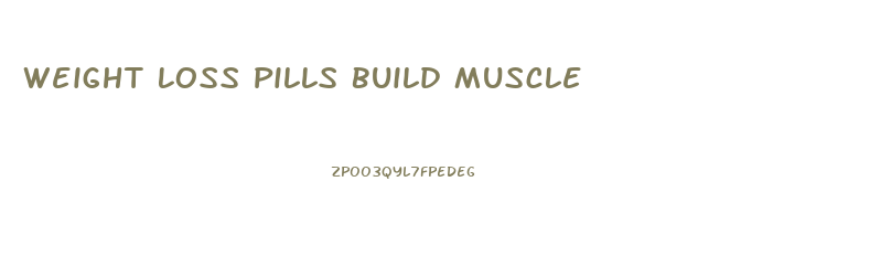 Weight Loss Pills Build Muscle