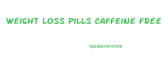 Weight Loss Pills Caffeine Free
