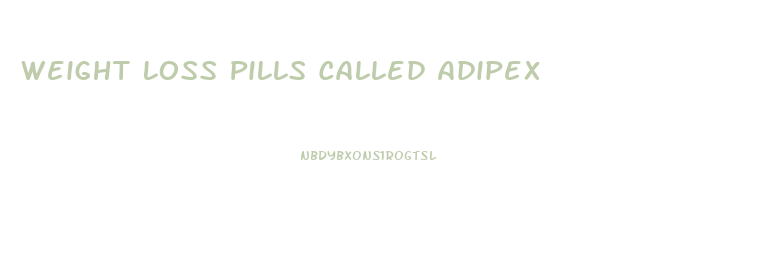 Weight Loss Pills Called Adipex