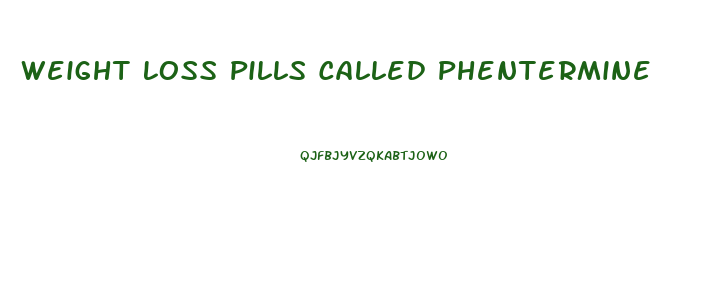 Weight Loss Pills Called Phentermine