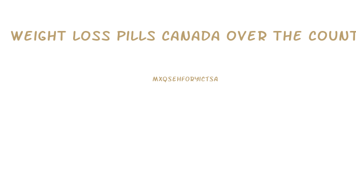 Weight Loss Pills Canada Over The Counter