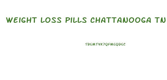 Weight Loss Pills Chattanooga Tn