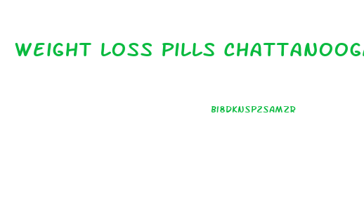 Weight Loss Pills Chattanooga Tn