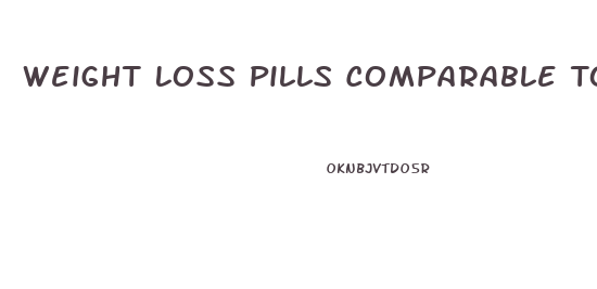 Weight Loss Pills Comparable To Phentermine