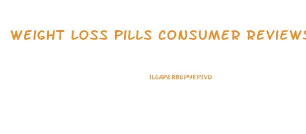 Weight Loss Pills Consumer Reviews