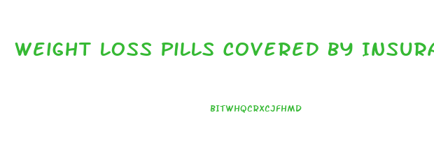 Weight Loss Pills Covered By Insurance