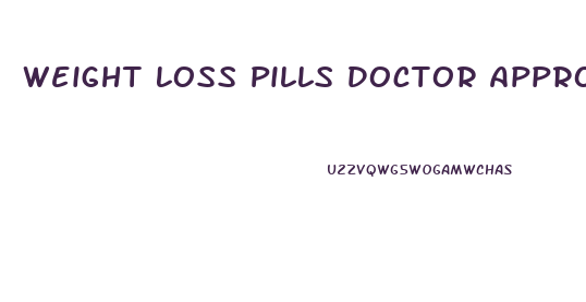 Weight Loss Pills Doctor Approved