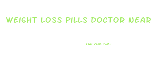 Weight Loss Pills Doctor Near Me