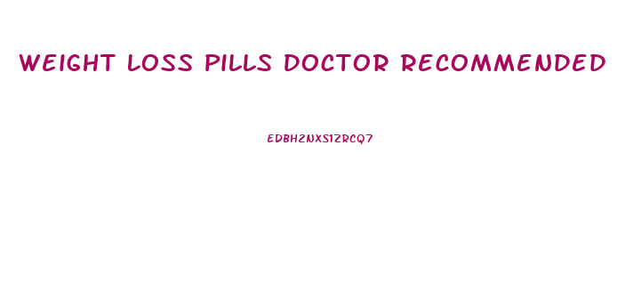 Weight Loss Pills Doctor Recommended