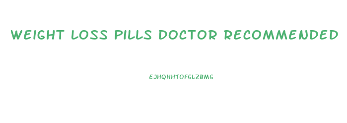 Weight Loss Pills Doctor Recommended