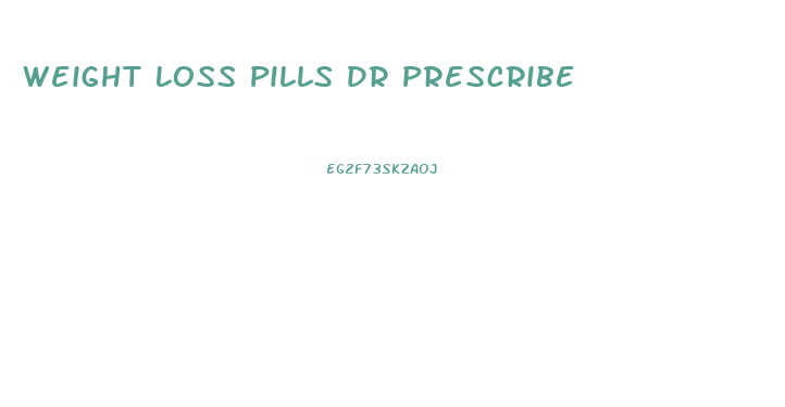 Weight Loss Pills Dr Prescribe