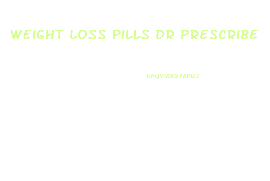 Weight Loss Pills Dr Prescribe