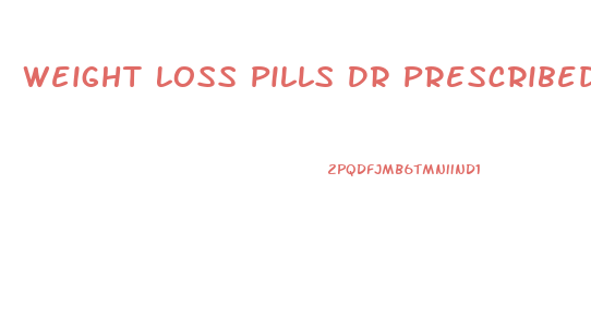 Weight Loss Pills Dr Prescribed