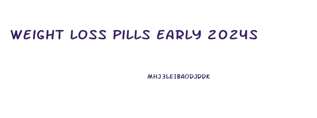 Weight Loss Pills Early 2024s