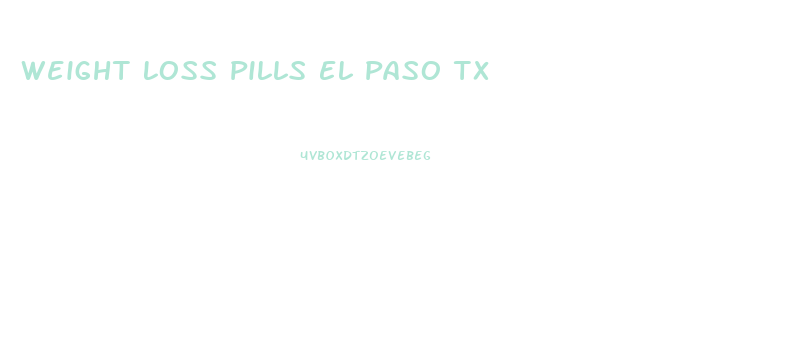 Weight Loss Pills El Paso Tx