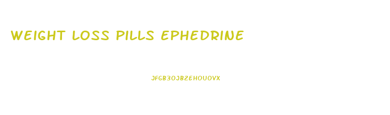 Weight Loss Pills Ephedrine