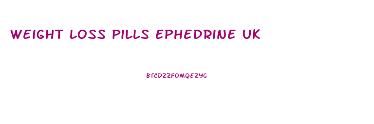 Weight Loss Pills Ephedrine Uk