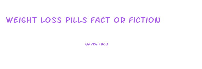 Weight Loss Pills Fact Or Fiction