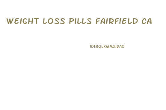 Weight Loss Pills Fairfield Ca