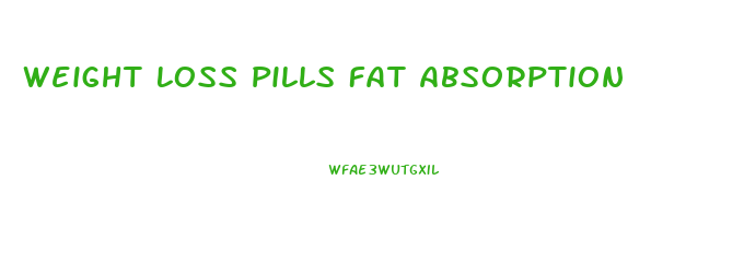 Weight Loss Pills Fat Absorption