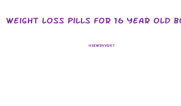 Weight Loss Pills For 16 Year Old Boy