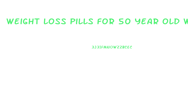 Weight Loss Pills For 50 Year Old Woman