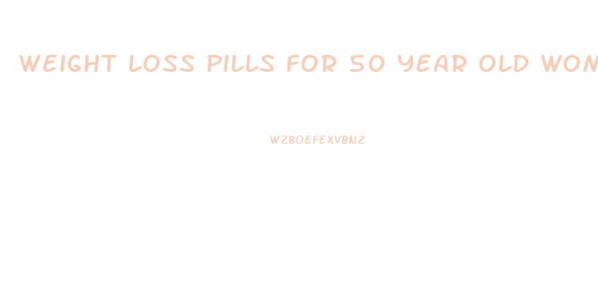 Weight Loss Pills For 50 Year Old Woman