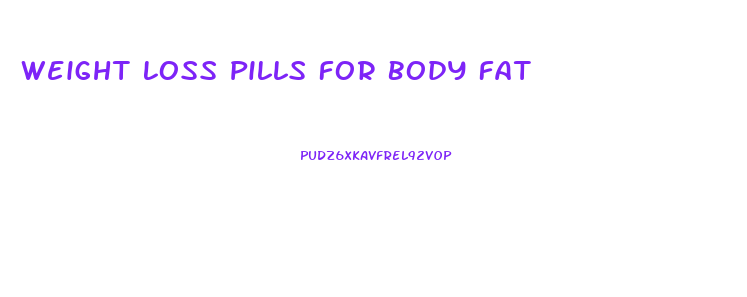 Weight Loss Pills For Body Fat