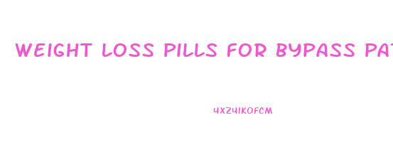 Weight Loss Pills For Bypass Patients