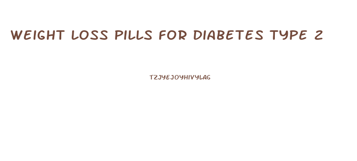 Weight Loss Pills For Diabetes Type 2