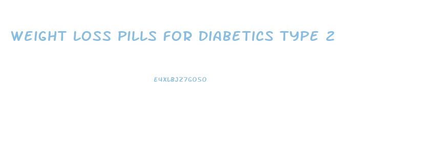Weight Loss Pills For Diabetics Type 2