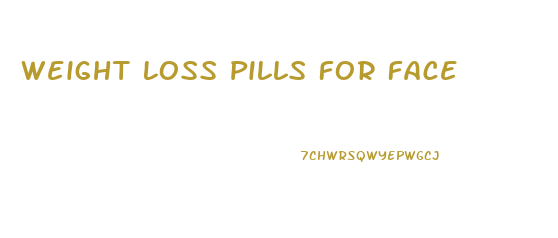 Weight Loss Pills For Face