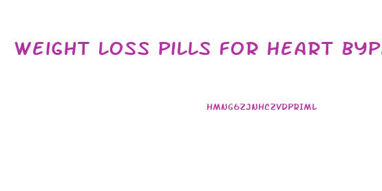 Weight Loss Pills For Heart Bypass Patients