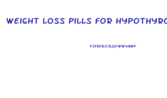 Weight Loss Pills For Hypothyroid