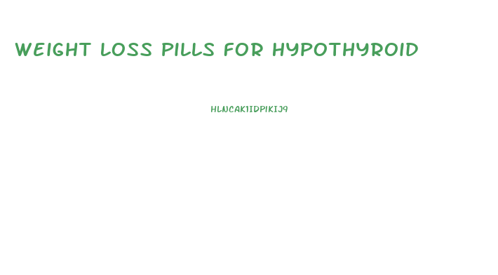 Weight Loss Pills For Hypothyroid