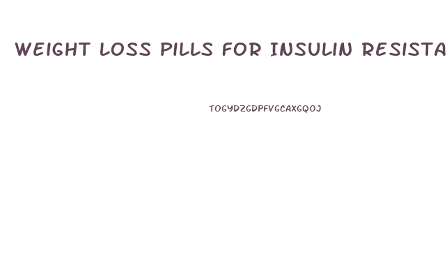 Weight Loss Pills For Insulin Resistance