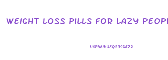 Weight Loss Pills For Lazy People