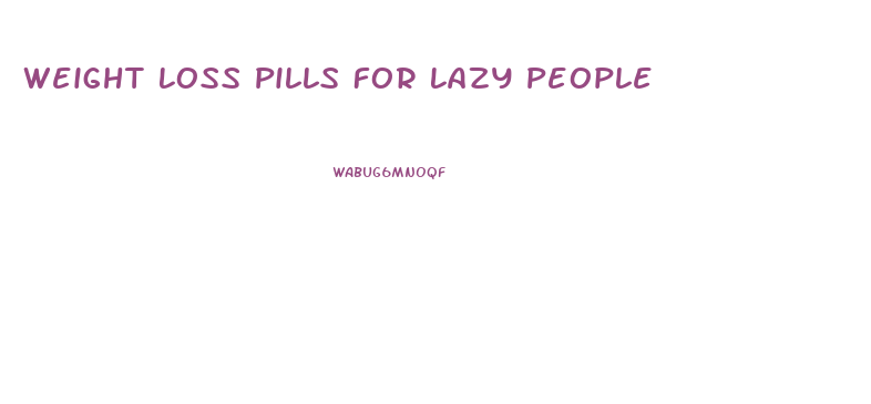 Weight Loss Pills For Lazy People