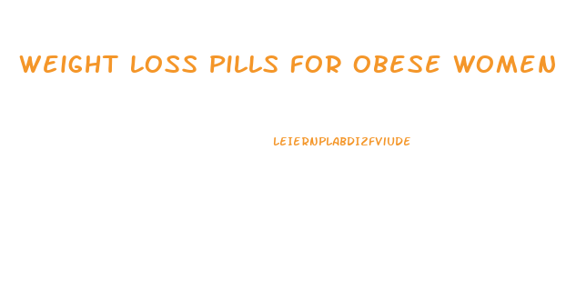 Weight Loss Pills For Obese Women