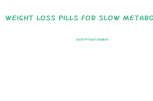 Weight Loss Pills For Slow Metabolism