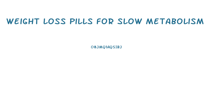 Weight Loss Pills For Slow Metabolism