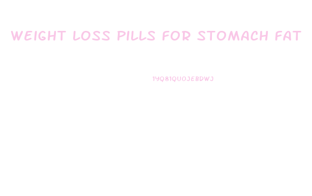 Weight Loss Pills For Stomach Fat