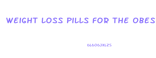 Weight Loss Pills For The Obese