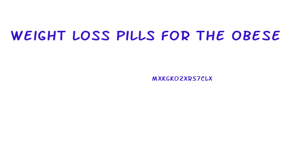 Weight Loss Pills For The Obese