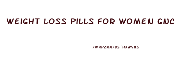 Weight Loss Pills For Women Gnc